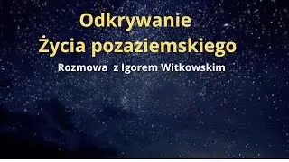 Jak będziemy odkrywać życie pozaziemskie? Rozmowa z Igorem Witkowskim.