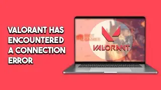 How To Fix Valorant Has Encountered A Connection Error. Please Relaunch The Client To Reconnect