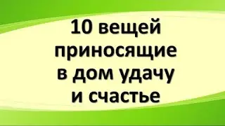 10 вещей, которые приносят в дом удачу, счастье и деньги