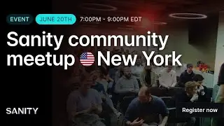 Sanity Community Meetup, New York, June 20