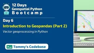 Day 6 - Advanced Vector Geoprocessing in Python | Introduction to Geopandas (Part 2)