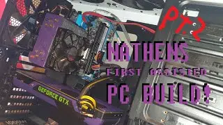 Nathen's First Assisted  PC Build (Part 2)