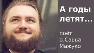 А годы летят... / поёт о.Савва Мажуко 16.07.2023