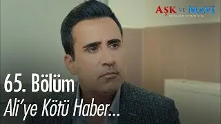 Ali'ye kötü haber... - Aşk ve Mavi 65.Bölüm