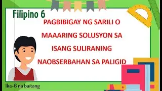 FILIPINO 6 - PAGBIBIGAY NG SARILI O MAAARING SOLUSYON SA ISANG SULIRANING NAOBSERBAHAN SA PALIGID