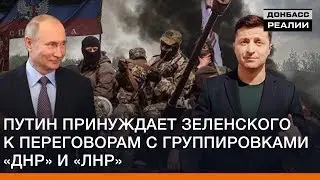 Путин принуждает Зеленского к переговорам с группировками «ДНР» и «ЛНР» | Донбасc Реалии