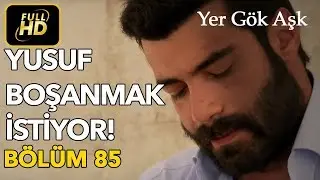 Yer Gök Aşk 85. Bölüm / Full HD (Tek Parça) - Yusuf Boşanmak İstiyor