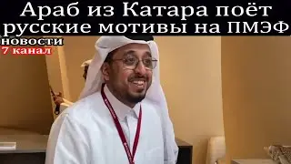 Араб из Катара поёт русские мотивы на ПМЭФ.