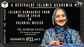 S.11 Part2  Islamic Remanence From Muslim Spain to Colonial Mexico - Dr. Mariam Saada