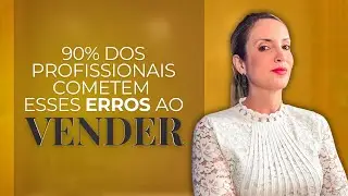 ERROS FATAIS QUE 90% DOS PROFISSIONAIS COMETEM DURANTE A VENDA | E COMO CORRIGIR CADA UM