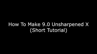 How To Make 9.0 Unsharpened X