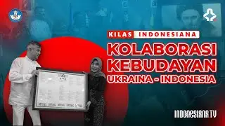 KILAS INDONESIANA - KOLABORASI KEBUDAYAAN UKRAINA INDONESIA