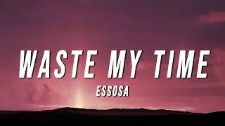 Essosa - Waste My Time (Lyrics)