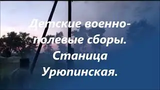 Детские военно полевые сборы  Станица Урюпинская 2021 год.