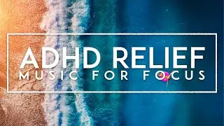 Deep Focus Music For Work - ADHD Relief Music, Concentration Music For Studying And Memorizing