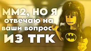 ~[ММ2]~,НО Я ОТВЕЧАЮ НА ВАШИ ВОПРОСЫ ИЗ ТГК // MM2