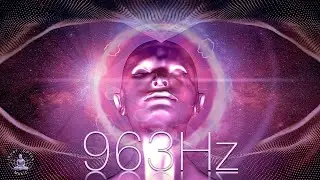 963Hz Pineal Gland Activation | Crown Chakra Awakening | Open Third Eye | Frequency of Gods