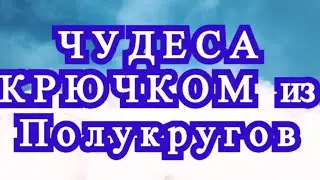 Чудеса крючком без отрыва пряжи из половинок круга + Схемы