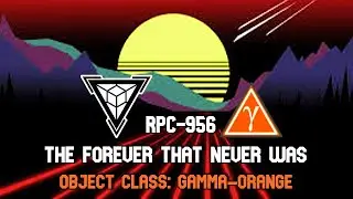 RPC-956 THE FOREVER THAT NEVER WAS | Object class Gamma-Orange