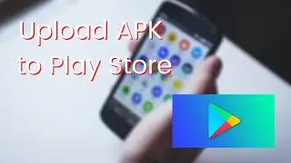 How to Upload Android Apps or APK File to Google Play Store Using Google Play Console