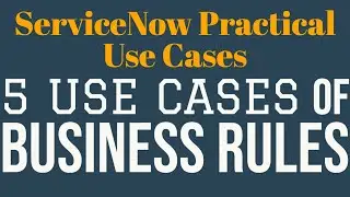 #2 5 Use Cases of Business Rules | ServiceNow Practical Use Cases