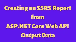 Creating SSRS Report from ASP.NET Core Web API Output Data | (SQL Server Reporting Services)