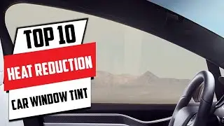 10 Best Car Window Tints for Heat Reduction in 2024