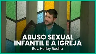 Abuso sexual infantil e a Igreja | Rev. Herley Rocha