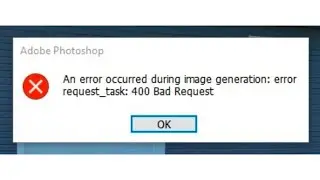 An Error Occurred During Image Generation Error Request Task 400 Bad Request (Photoshop Beta Fix)