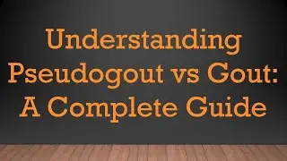 Understanding Pseudogout vs Gout: A Complete Guide