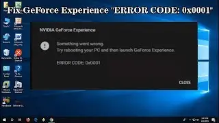 How To Fix GeForce Experience Error ERROR CODE: 0x0001 in Windows 10