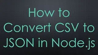 How to Convert CSV to JSON in Node.js