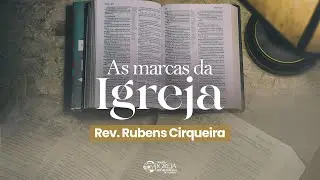 As marcas da Igreja | Rev. Rubens Cirqueira