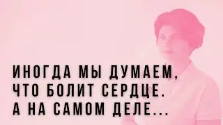 Иногда мы думаем, что болит сердце, а на самом деле…