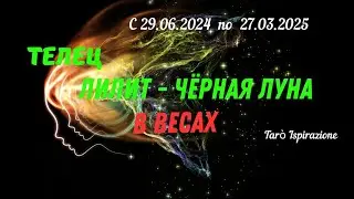 ТЕЛЕЦ♉️ЛИЛИТ - ЧЕРНАЯ ЛУНА В ВЕСАХ🌈 ТРАЕКТОРИЯ ПЕРЕМЕН с 29.06.2024 по 27.03.2025🔴 Tarò Ispirazione