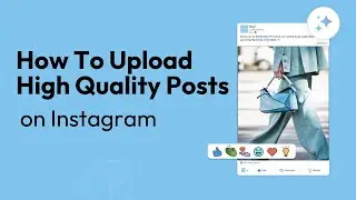 How to Upload High Quality Posts to Instagram