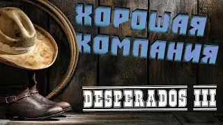 DESPERADOS 3 - ХОРОШАЯ КОМПАНИЯ