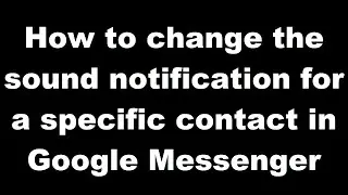 How to Change the Sound Notification for a Specific Contact in Google Messenger