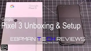 Google Pixel 3 Unboxing & Setup #teampixel