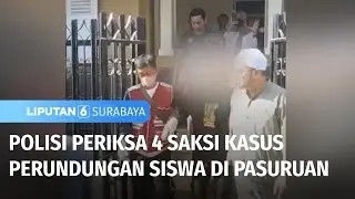 Polisi Periksa 4 Saksi Kasus Perundungan Siswa di Pasuruan | Liputan 6 Surabaya