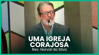 Uma Igreja corajosa (Atos 4:23-32) | Rev. Norval da Silva