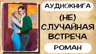 Аудиокнига роман (Не)случайная встреча Слушать аудиокниги онлайн