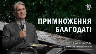 ПРИМНОЖЕННЯ БЛАГОДАТІ. Валерій Решетінський. 1 вересня 2024 р.