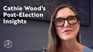 Cathie Wood's Post-Election Insights