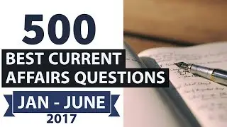 500 Best Current Affairs of last 6 months - Part 2 - January to June 2017