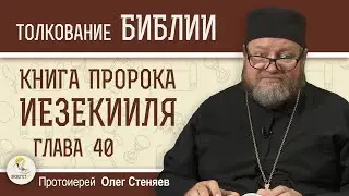 Книга пророка Иезекииля. Глава 40 "Иерусалимский Храм тысячелетнего царства". Прот. Олег Стеняев