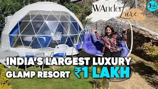 India’s Largest Glamping Resort In Uttarakhand | Geo Dome Suite | WanderLuxe Ep 15 | Curly Tales