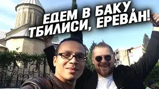 Едем в Баку, Тбилиси и Ереван! | Армения, Грузия, Азербайджан в одном путешествии!