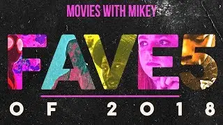 Fave 5 2018 - Movies with Mikey