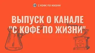 ВЫПУСК О КАНАЛЕ С КОФЕ ПО ЖИЗНИ